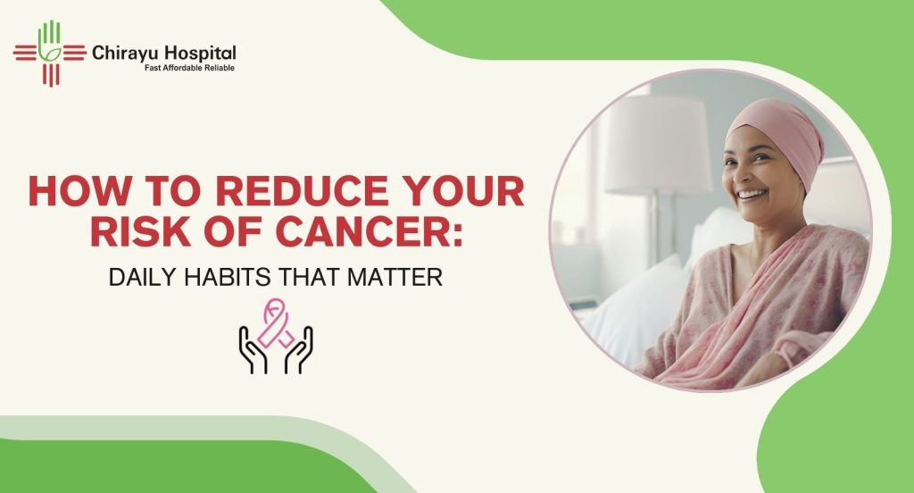 How to Reduce Your Risk of Cancer: Daily Habits that Matter - Chirayu ...